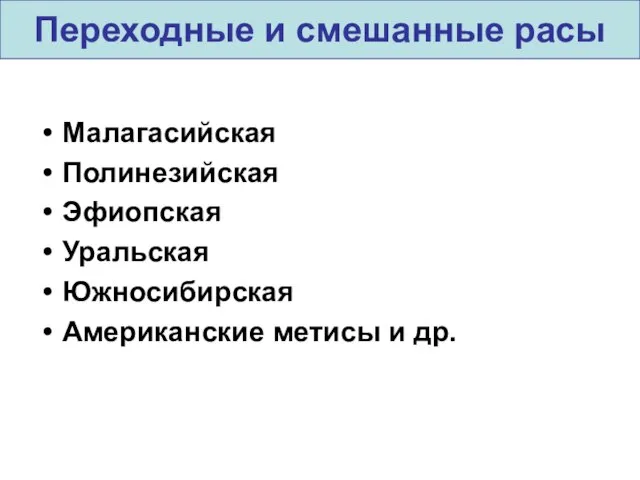 Переходные и смешанные расы Малагасийская Полинезийская Эфиопская Уральская Южносибирская Американские метисы и др.