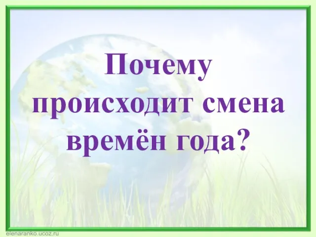 Почему происходит смена времён года?