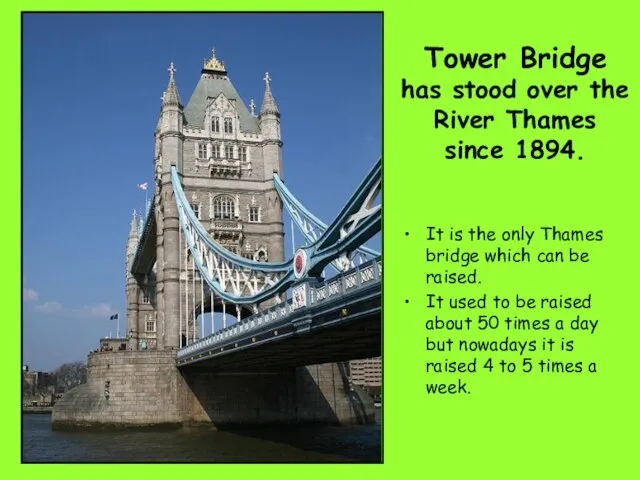 Tower Bridge has stood over the River Thames since 1894. It