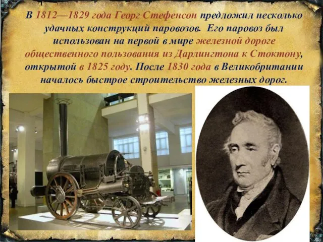 В 1812—1829 года Георг Стефенсон предложил несколько удачных конструкций паровозов. Его