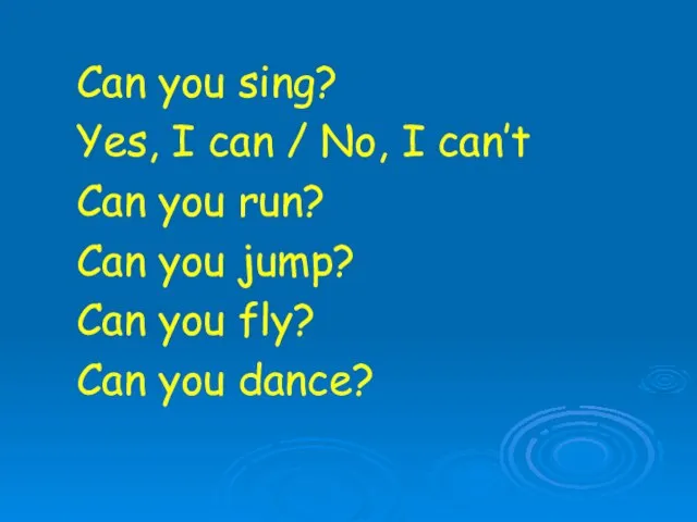 Can you sing? Yes, I can / No, I can’t Can