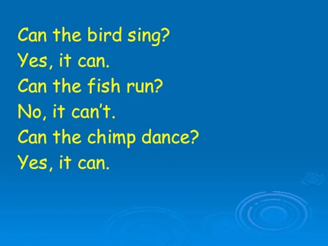 Can the bird sing? Yes, it can. Can the fish run?