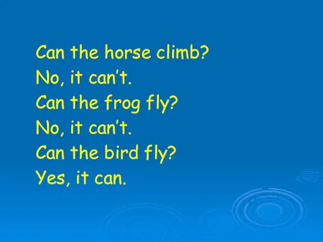 Can the horse climb? No, it can’t. Can the frog fly?