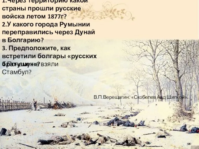 В.П.Верещагин. «Скобелев над Шипкой». 1.Через территорию какой страны прошли русские войска