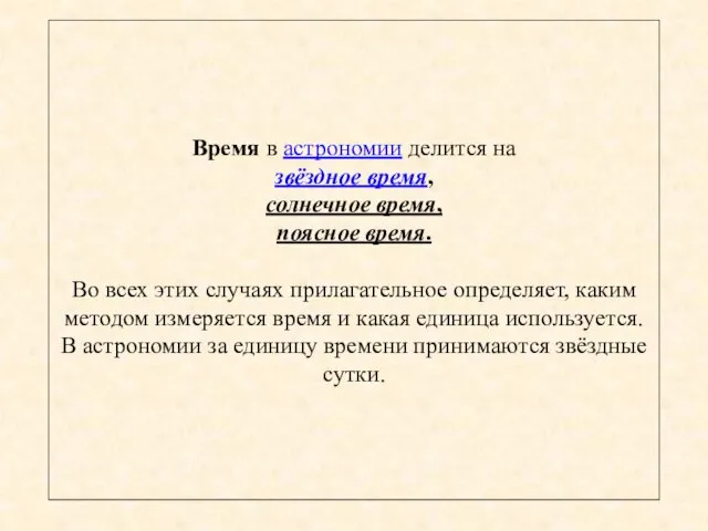 Время в астрономии делится на звёздное время, солнечное время, поясное время.