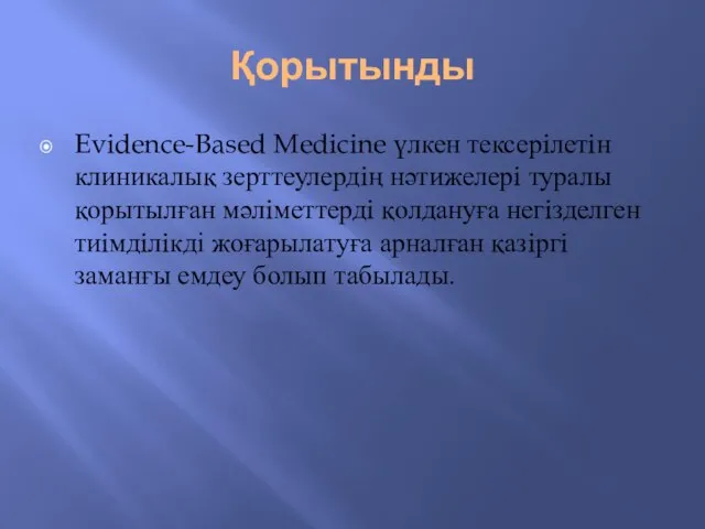 Қорытынды Evidence-Based Medicine үлкен тексерiлетiн клиникалық зерттеулердiң нәтижелерi туралы қорытылған мәлiметтердi