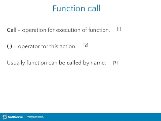 Function call Call - operation for execution of function. ( )