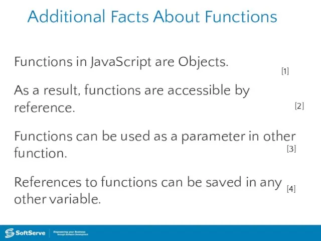 Additional Facts About Functions Functions in JavaScript are Objects. As a