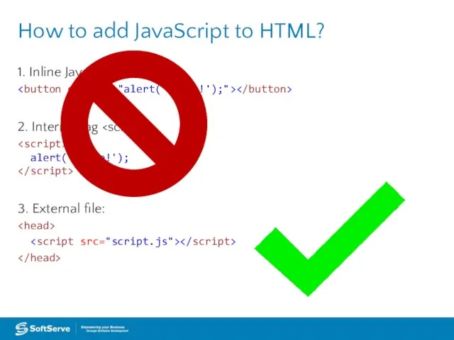 1. Inline JavaScript: 2. Internal tag : alert('Hello!'); 3. External file: