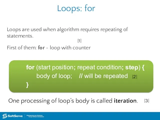 Loops: for Loops are used when algorithm requires repeating of statements.