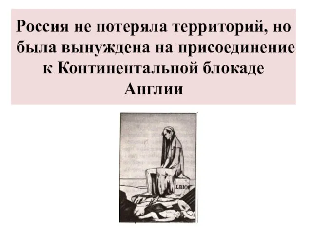 Россия не потеряла территорий, но была вынуждена на присоединение к Континентальной блокаде Англии