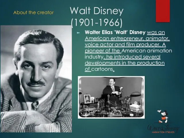 Walt Disney (1901-1966) Walter Elias "Walt" Disney was an American entrepreneur,