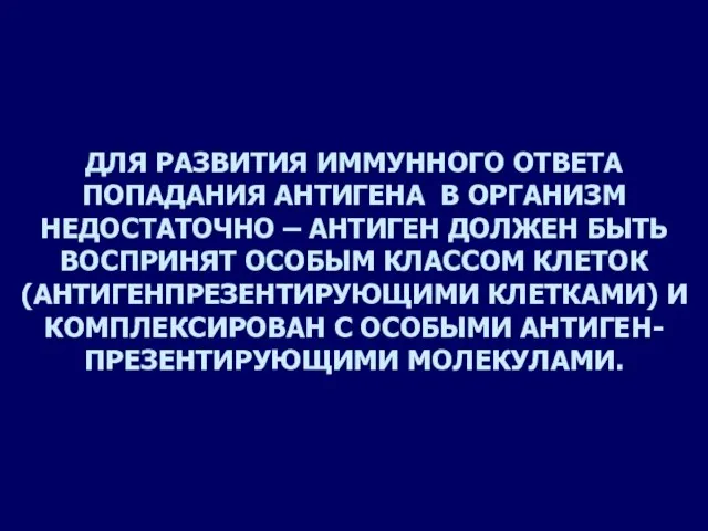 ДЛЯ РАЗВИТИЯ ИММУННОГО ОТВЕТА ПОПАДАНИЯ АНТИГЕНА В ОРГАНИЗМ НЕДОСТАТОЧНО – АНТИГЕН