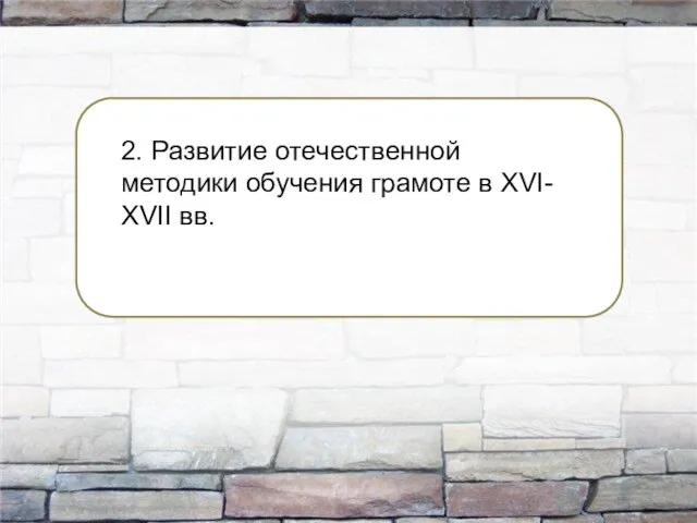 2. Развитие отечественной методики обучения грамоте в ХVI-ХVII вв.