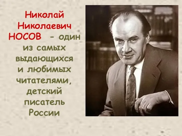 Николай Николаевич НОСОВ - один из самых выдающихся и любимых читателями, детский писатель России