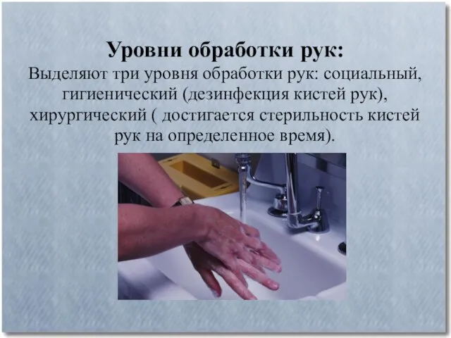 Уровни обработки рук: Выделяют три уровня обработки рук: социальный, гигиенический (дезинфекция