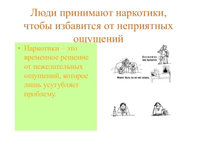 Люди принимают наркотики, чтобы избавится от неприятных ощущений Наркотики – это