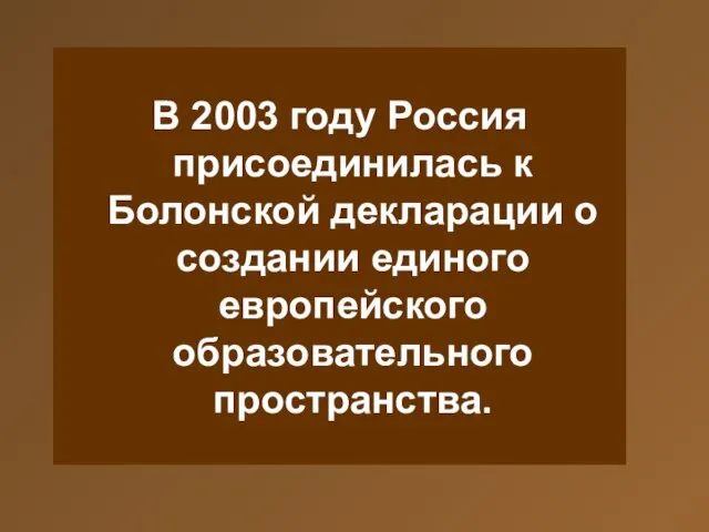 В 2003 году Россия присоединилась к Болонской декларации о создании единого европейского образовательного пространства.