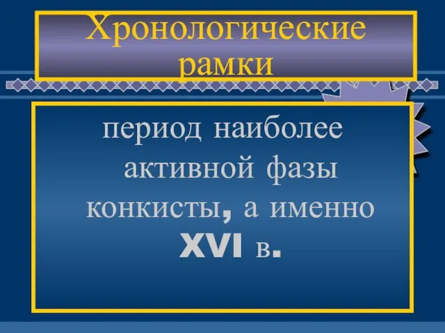 Хронологические рамки период наиболее активной фазы конкисты, а именно XVI в.