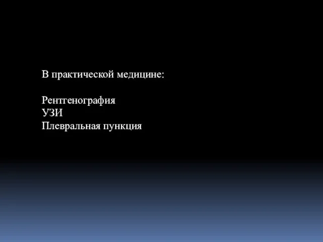 В практической медицине: Рентгенография УЗИ Плевральная пункция