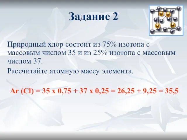 Задание 2 Природный хлор состоит из 75% изотопа с массовым числом