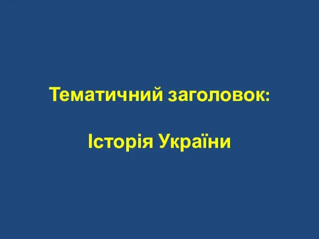 Тематичний заголовок: Історія України