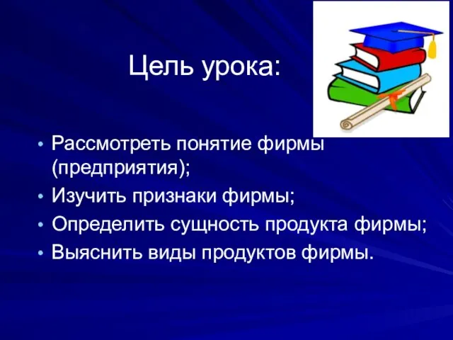 Цель урока: Рассмотреть понятие фирмы (предприятия); Изучить признаки фирмы; Определить сущность