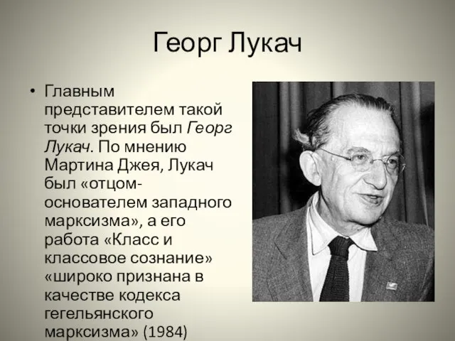 Георг Лукач Главным представителем такой точки зрения был Георг Лукач. По