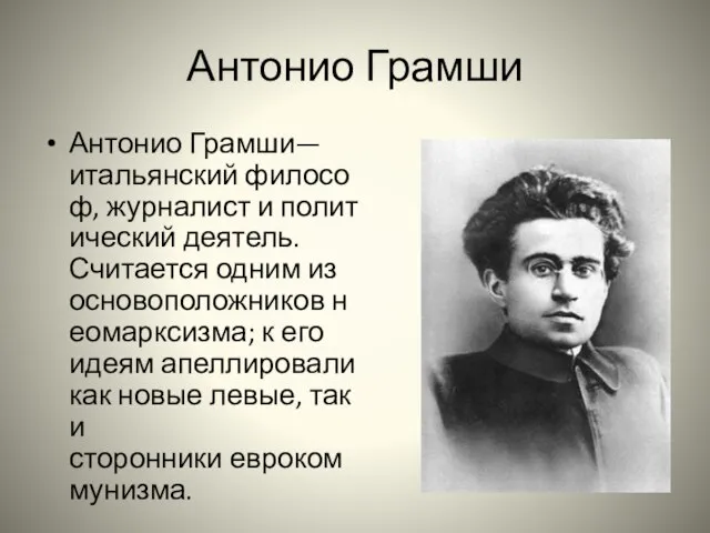 Антонио Грамши Антонио Грамши— итальянский философ, журналист и политический деятель. Считается