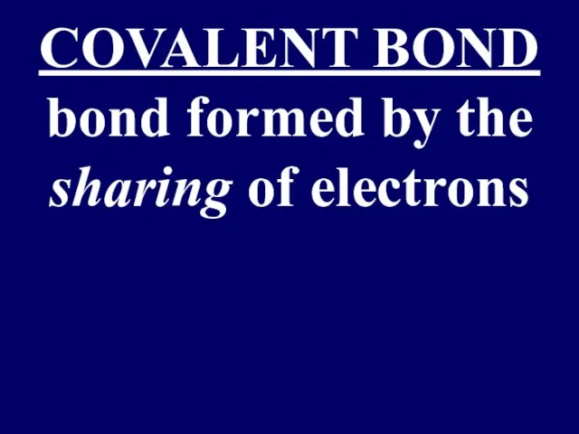 COVALENT BOND bond formed by the sharing of electrons