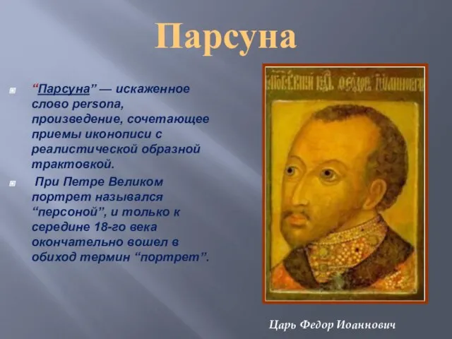 Парсуна “Парсуна” — искаженное слово persona, произведение, сочетающее приемы иконописи с