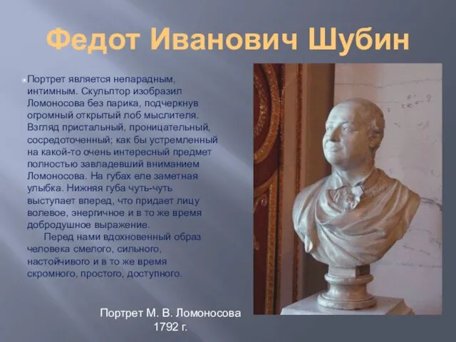 Федот Иванович Шубин Портрет является непарадным, интимным. Скульптор изобразил Ломоносова без