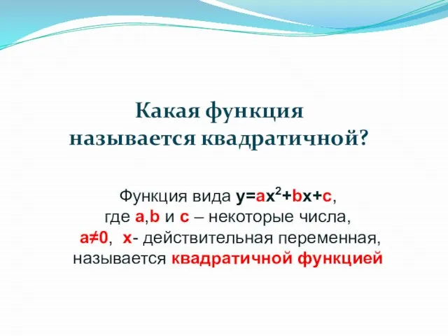 Какая функция называется квадратичной? Функция вида y=ax2+bx+c, где a,b и c