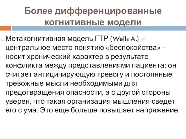 Более дифференцированные когнитивные модели Метакогнитивная модель ГТР (Wells A.) – центральное