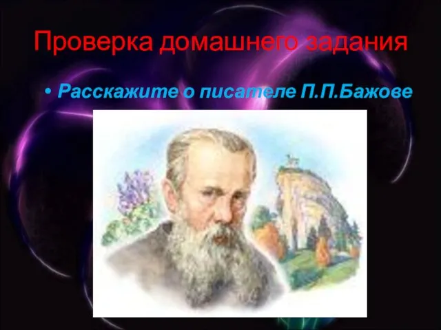 Проверка домашнего задания Расскажите о писателе П.П.Бажове