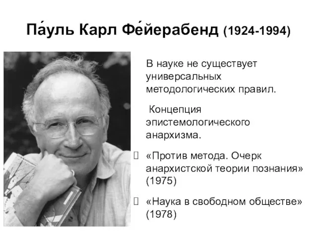 Па́уль Карл Фе́йерабенд (1924-1994) В науке не существует универсальных методологических правил.