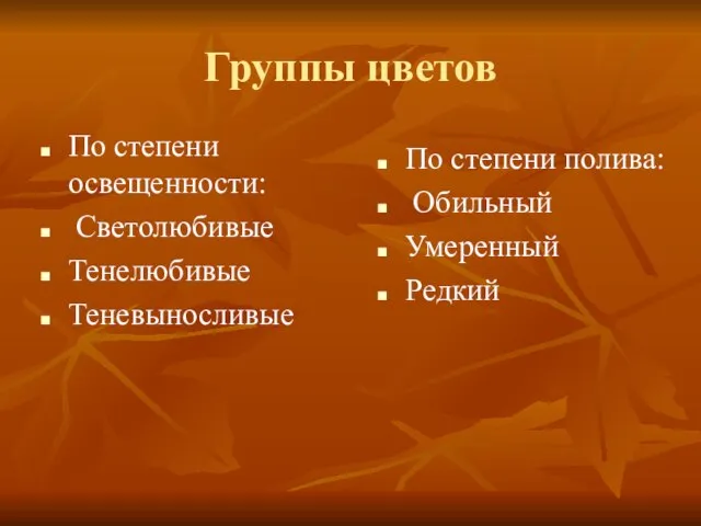 Группы цветов По степени освещенности: Светолюбивые Тенелюбивые Теневыносливые По степени полива: Обильный Умеренный Редкий