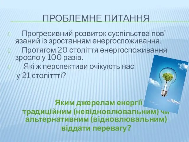 ПРОБЛЕМНЕ ПИТАННЯ Прогресивний розвиток суспільства пов’язаний із зростанням енергоспоживання. Протягом 20