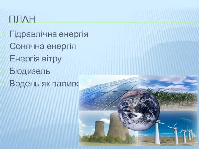 ПЛАН Гідравлічна енергія Сонячна енергія Енергія вітру Біодизель Водень як паливо