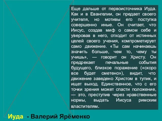 Еще дальше от первоисточника Иуда. Как и в Евангелии, он предает