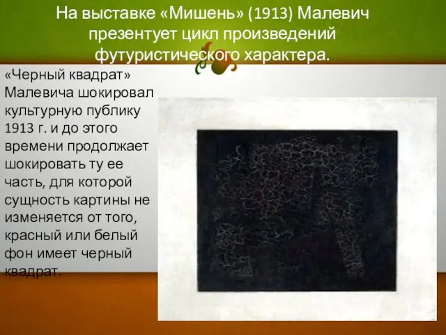 На выставке «Мишень» (1913) Малевич презентует цикл произведений футуристического характера. «Черный