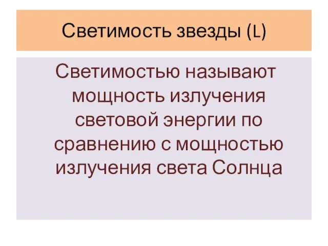 Светимость звезды (L) Светимостью называют мощность излучения световой энергии по сравнению с мощностью излучения света Солнца