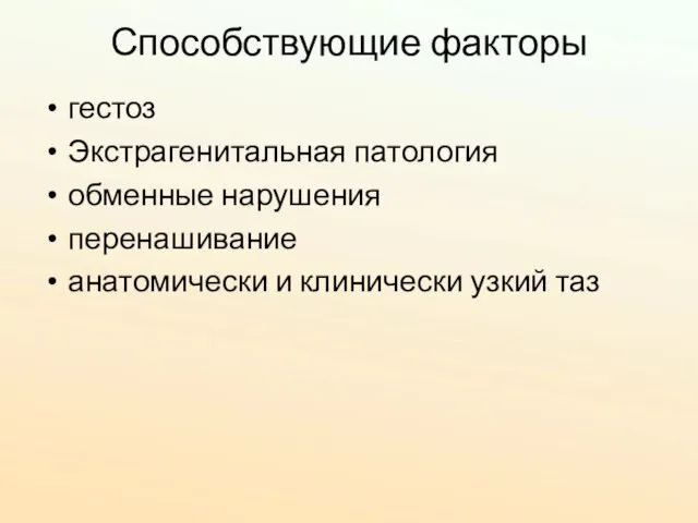 Способствующие факторы гестоз Экстрагенитальная патология обменные нарушения перенашивание анатомически и клинически узкий таз