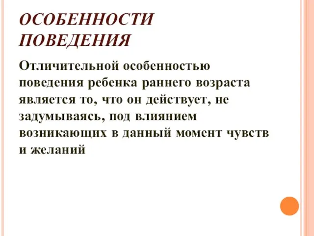 ОСОБЕННОСТИ ПОВЕДЕНИЯ Отличительной особенностью поведения ребенка раннего возраста является то, что