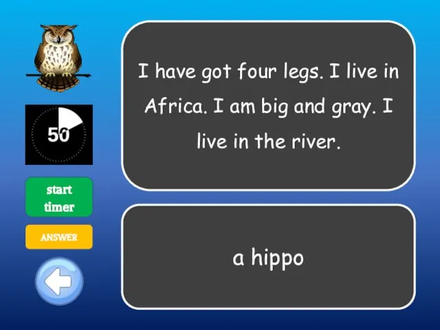 I have got four legs. I live in Africa. I am