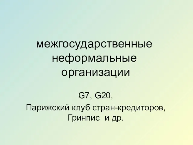 межгосударственные неформальные организации G7, G20, Парижский клуб стран-кредиторов, Гринпис и др.