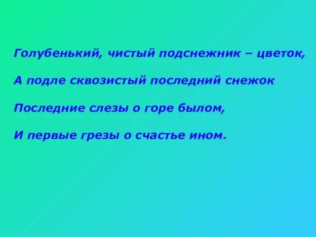 Голубенький, чистый подснежник – цветок, А подле сквозистый последний снежок Последние