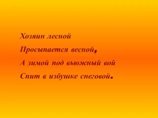 Хозяин лесной Просыпается весной, А зимой под вьюжный вой Спит в избушке снеговой.