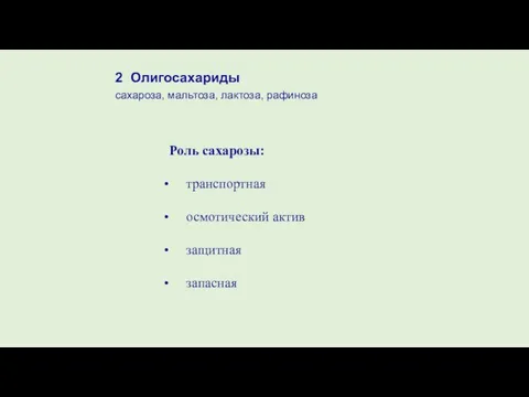 2 Олигосахариды сахароза, мальтоза, лактоза, рафиноза Роль сахарозы: транспортная осмотический актив защитная запасная