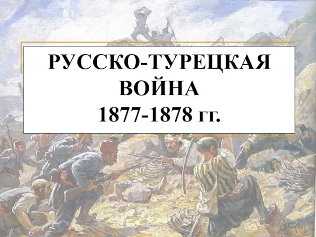 РУССКО-ТУРЕЦКАЯ ВОЙНА 1877-1878 гг.